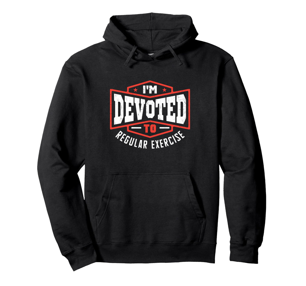 Im Devoted To Regular Exercise Self Hoodie - Fun Novelty Design Unisex - T-Shirt, Sweatshirt, Hoodie