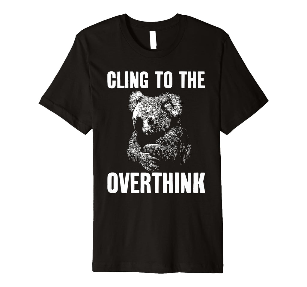 Koala Overthinkers Who Cant Let Go T-Shirt - Custom Art Print Unisex - T-Shirt, Sweatshirt, Hoodie
