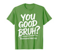 You Good Bruh Mental Health Brain T-Shirt - Minimalist Print Men Women - T-Shirt, Sweatshirt, Hoodie