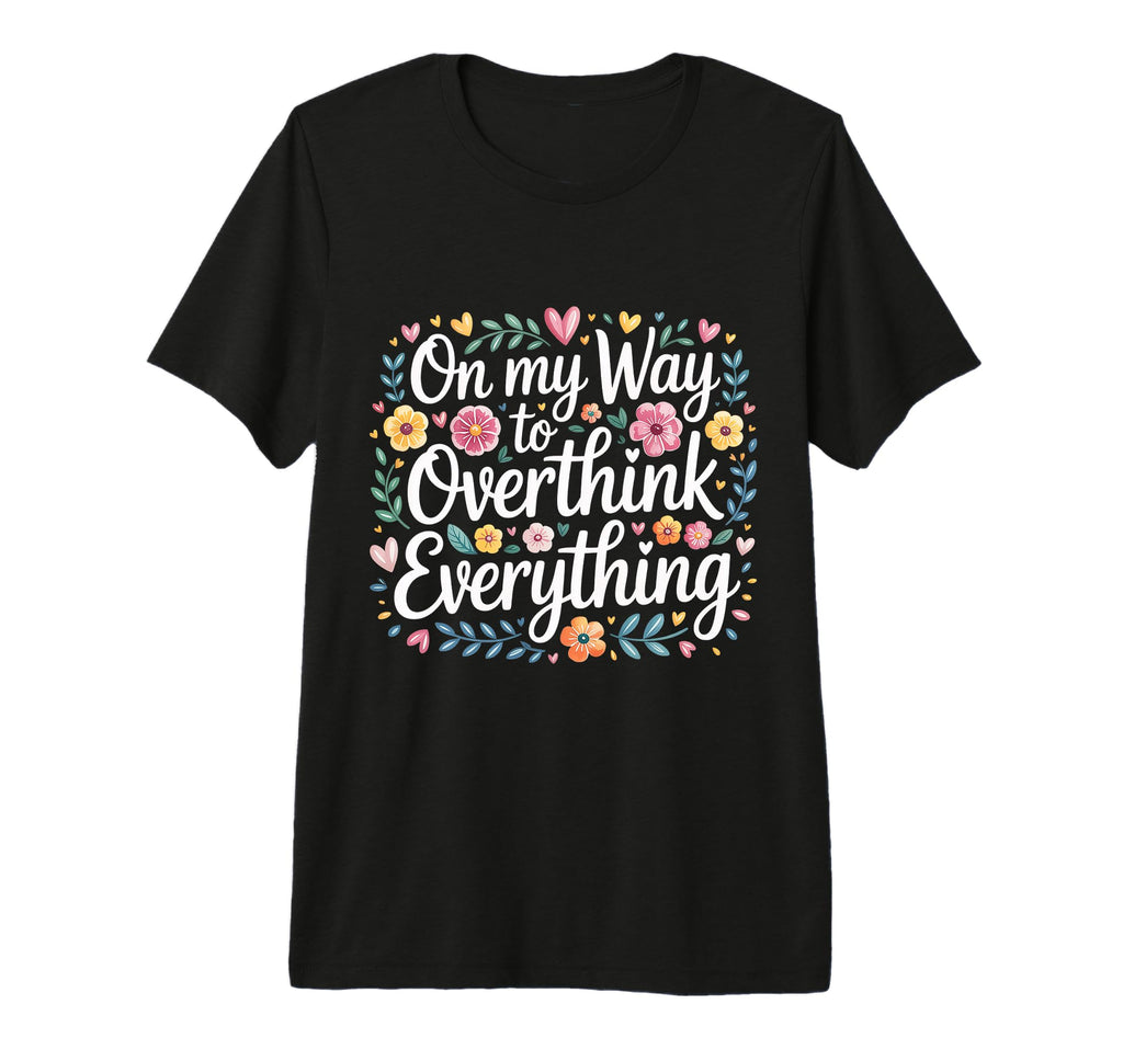 My Way To Overthink Everything T-Shirt - Minimalist Print for Adults - T-Shirt, Sweatshirt, Hoodie