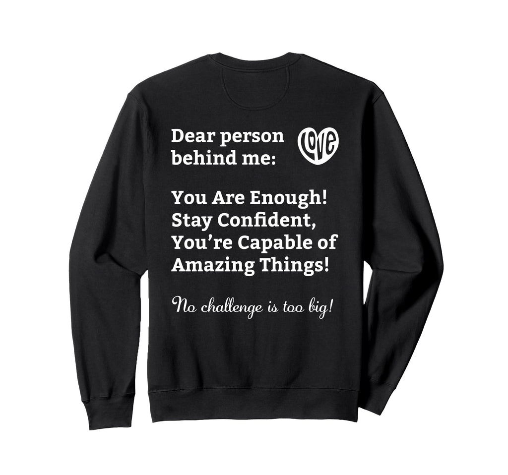 Dear Person Behind Me Positive Sweatshirt - Custom Art Print for Adults - T-Shirt, Sweatshirt, Hoodie