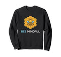 Bee Mindful Mindfulness Mood Sweatshirt - Minimalist Print Men Women - T-Shirt, Sweatshirt, Hoodie