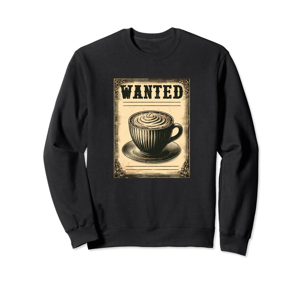 Wanted Old Time Coffee Cup Sweatshirt - Trendy Graphic Unisex - T-Shirt, Sweatshirt, Hoodie