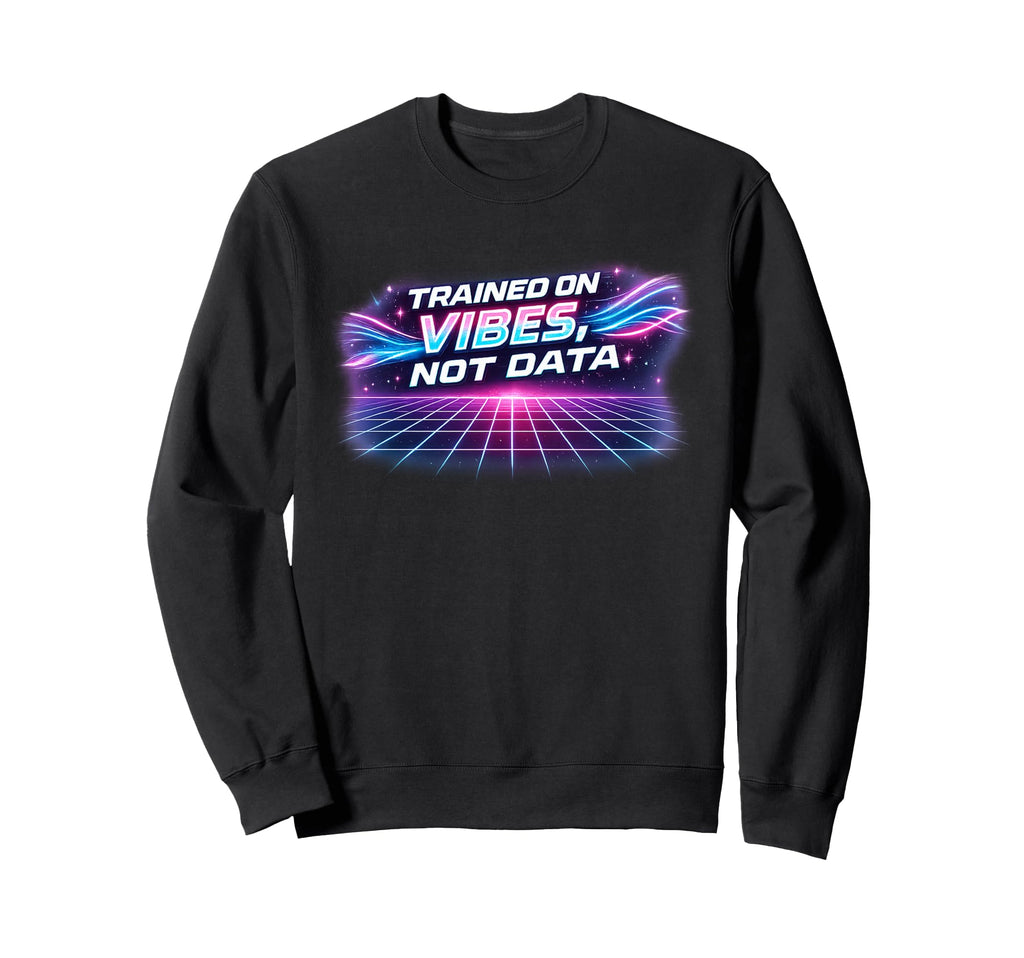 Trained Vibes Not Data Geeky Ai Sweatshirt - Streetwear Style Unisex - T-Shirt, Sweatshirt, Hoodie