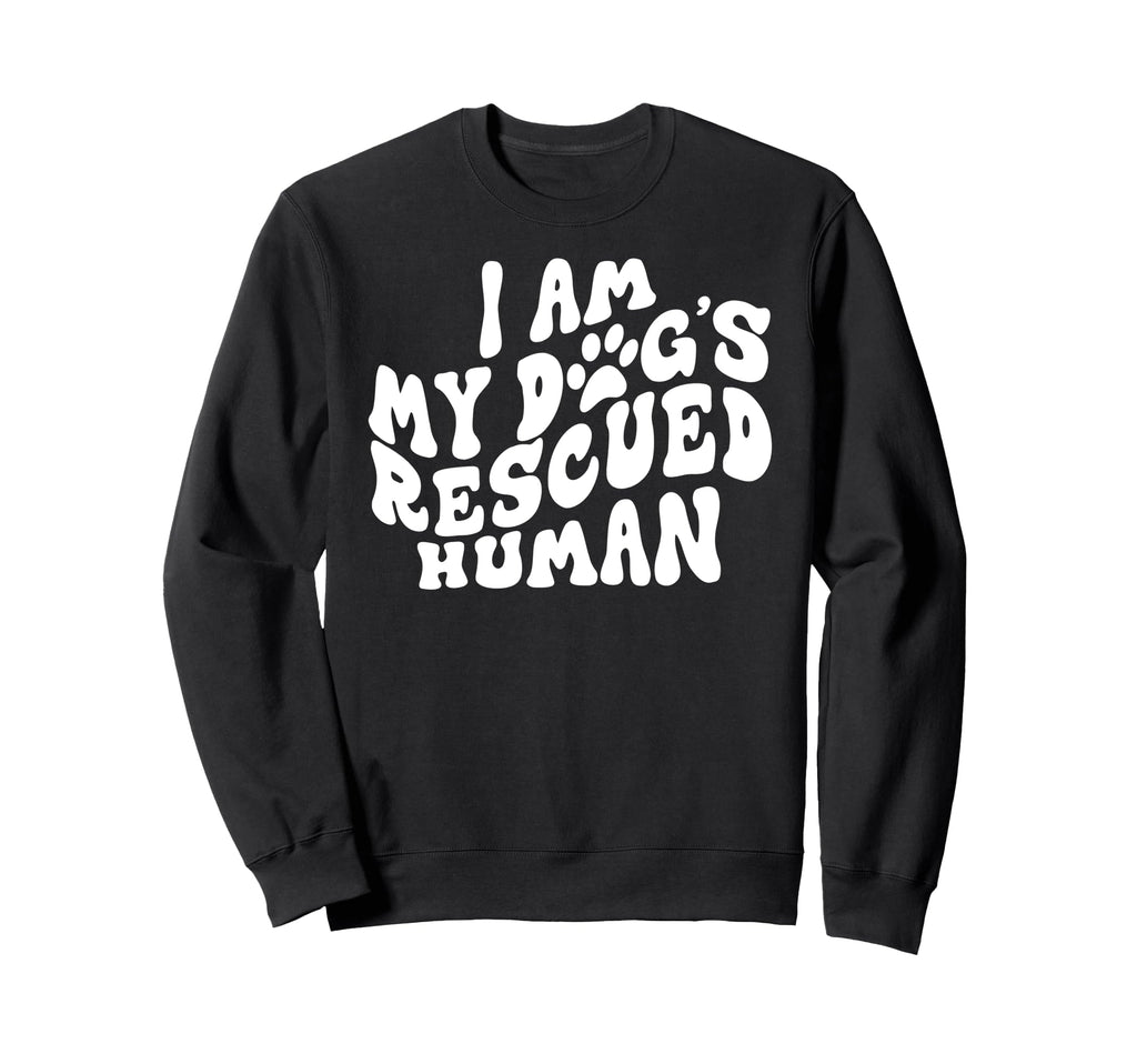 I Am My Dogs Rescued Human Dogs Sweatshirt - Custom Art Print Unisex - T-Shirt, Sweatshirt, Hoodie