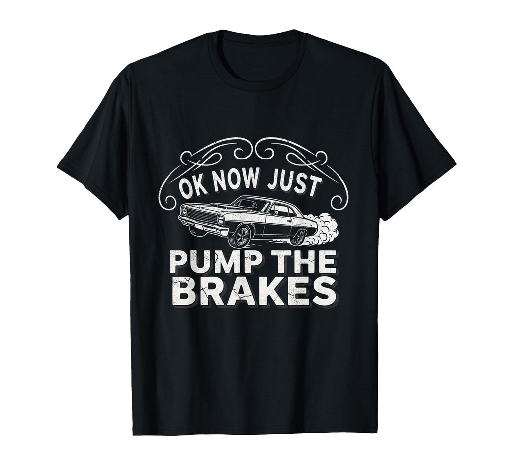 Ok Now Just Pump Brakes Mechanic Car T-Shirt - Aesthetic Graphic Unisex - T-Shirt, Sweatshirt, Hoodie