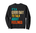 Its Good Day To Talk About Feelings Sweatshirt - Aesthetic Graphic Unisex - T-Shirt, Sweatshirt, Hoodie