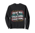 My Way To Overthink Everything Sweatshirt - Casual Everyday Wear Unisex - T-Shirt, Sweatshirt, Hoodie