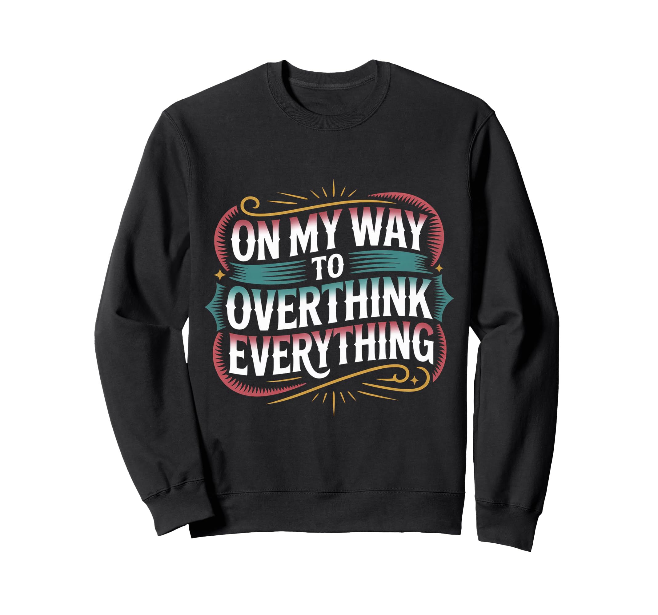 My Way To Overthink Everything Sweatshirt - Casual Everyday Wear Unisex - T-Shirt, Sweatshirt, Hoodie