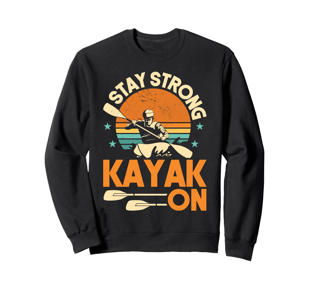 Kayaking Stay Strong Kayak Sunset Sweatshirt - Aesthetic Graphic Unisex - T-Shirt, Sweatshirt, Hoodie