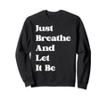 Just Breathe And Let It Be Funny Sweatshirt - Minimalist Print Unisex - T-Shirt, Sweatshirt, Hoodie