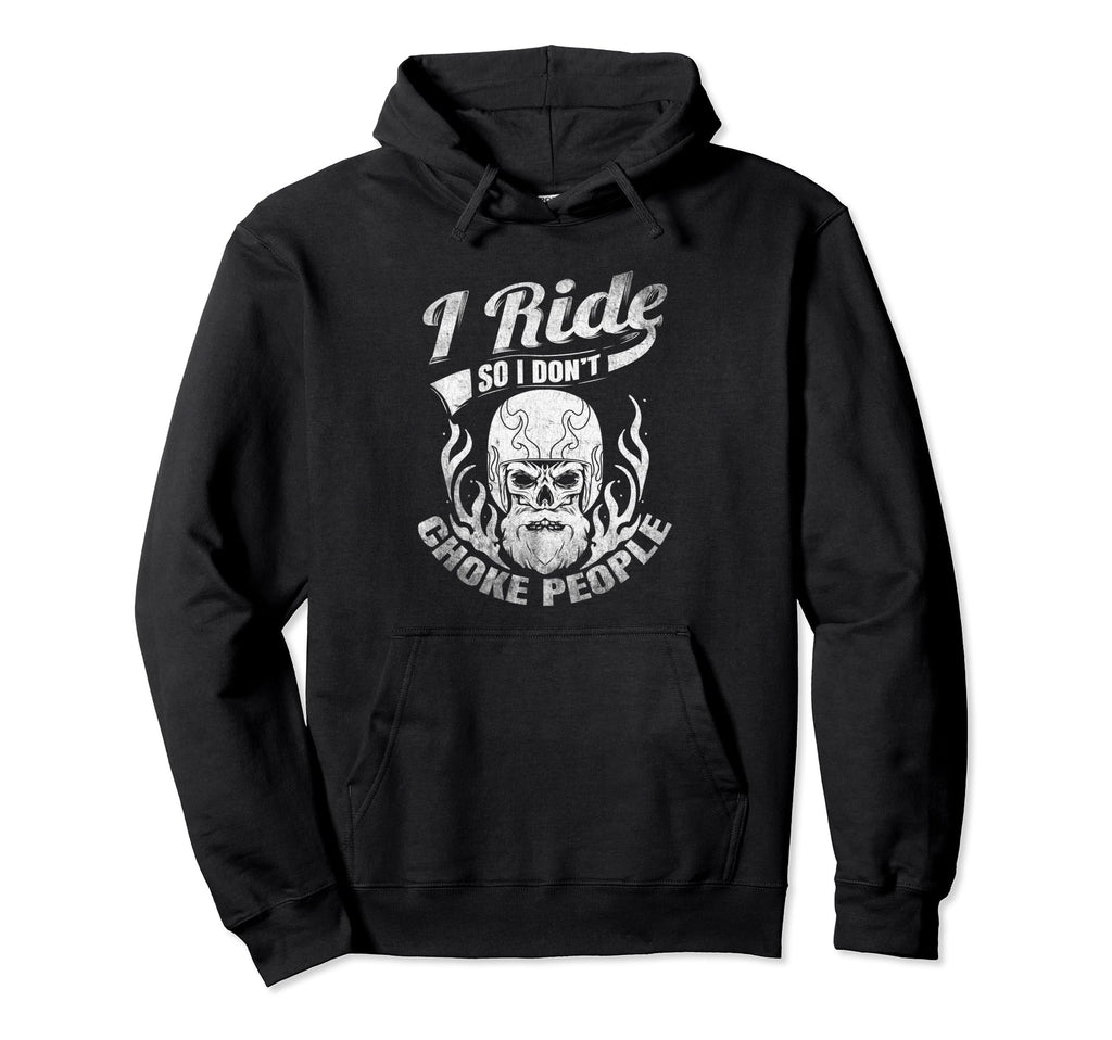 I Ride So I Dont Choke People Hoodie - Fun Novelty Design for Adults - T-Shirt, Sweatshirt, Hoodie