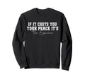If It Costs You Your Peace Its Too Sweatshirt - Novelty Apparel Unisex - T-Shirt, Sweatshirt, Hoodie