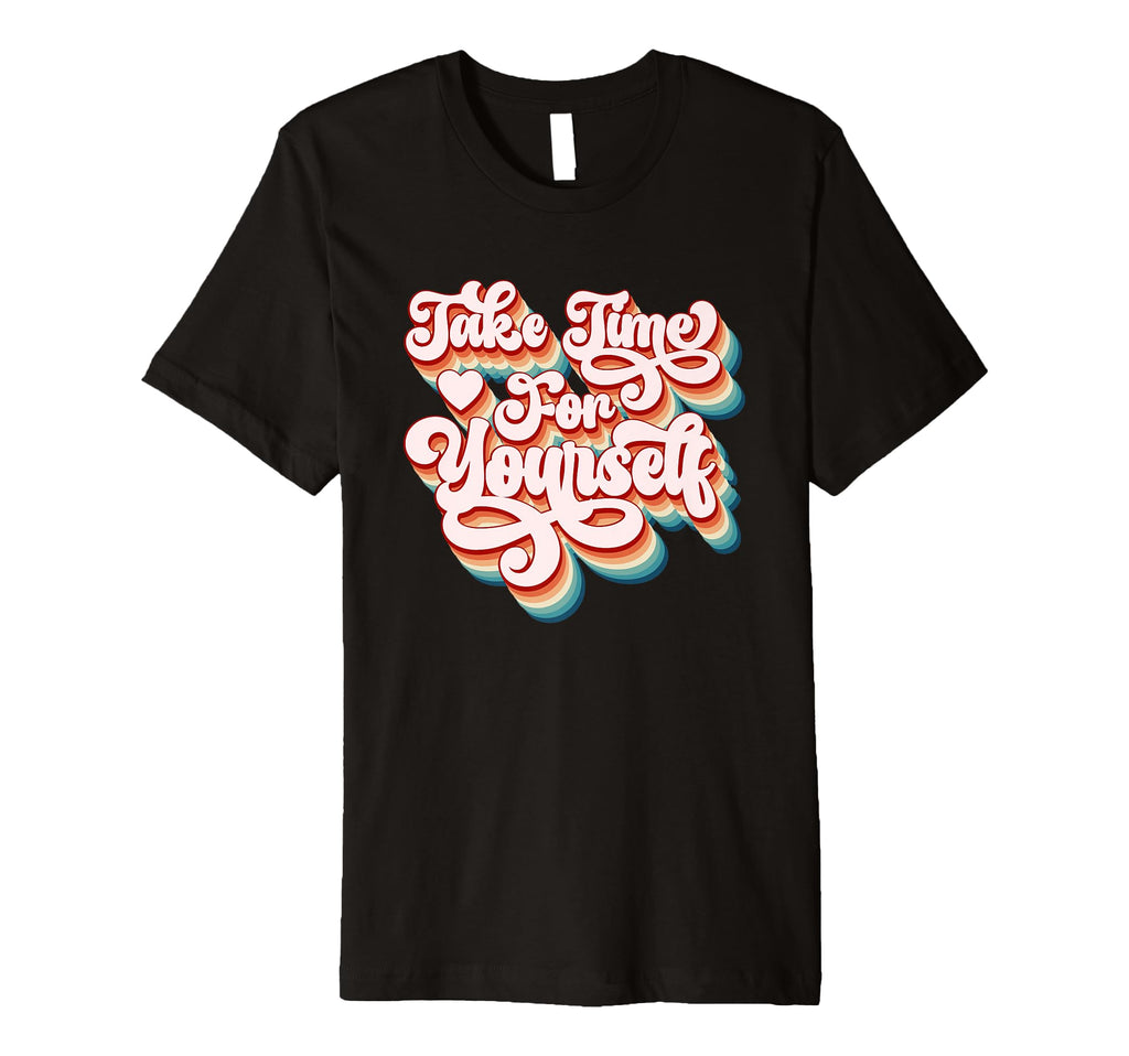 Take Time Yourself Positive Message T-Shirt - Novelty Apparel for Adults - T-Shirt, Sweatshirt, Hoodie