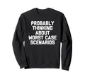 Probably Thinking About Worst Case Sweatshirt - Trendy Graphic for Adults - T-Shirt, Sweatshirt, Hoodie