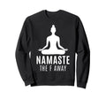 Namaste F Away Sarcastic Meditation Sweatshirt - Unique Graphic Unisex - T-Shirt, Sweatshirt, Hoodie