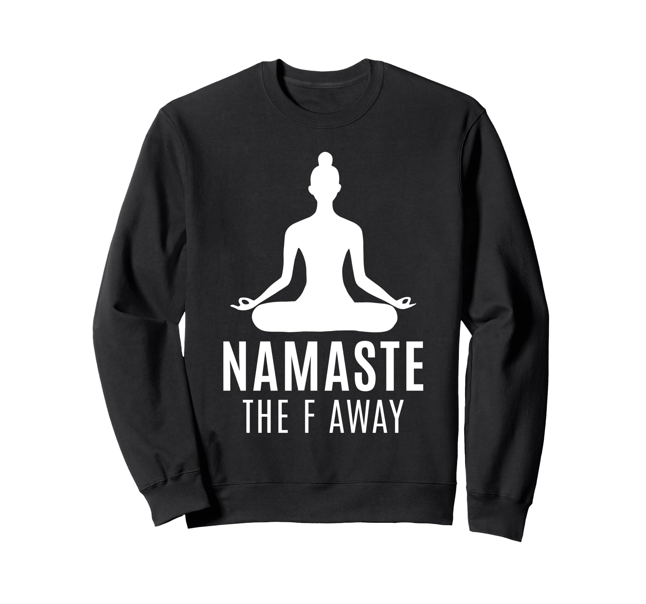Namaste F Away Sarcastic Meditation Sweatshirt - Unique Graphic Unisex - T-Shirt, Sweatshirt, Hoodie