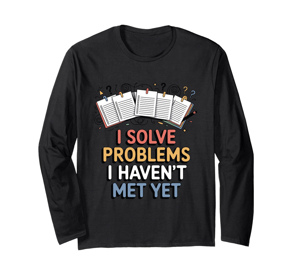 I Solve Problems I Havent Met Yet Funny T-Shirt - Graphic Print Unisex - T-Shirt, Sweatshirt, Hoodie