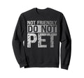 Not Friendly Do Not Pet Funny Sweatshirt - Minimalist Print Unisex - T-Shirt, Sweatshirt, Hoodie