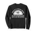 Funny Roller Skating Or Roller Sweatshirt - Trendy Graphic for Adults - T-Shirt, Sweatshirt, Hoodie