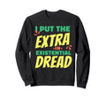 I Put Extra Existential Dread Sweatshirt - Custom Art Print Men Women - T-Shirt, Sweatshirt, Hoodie