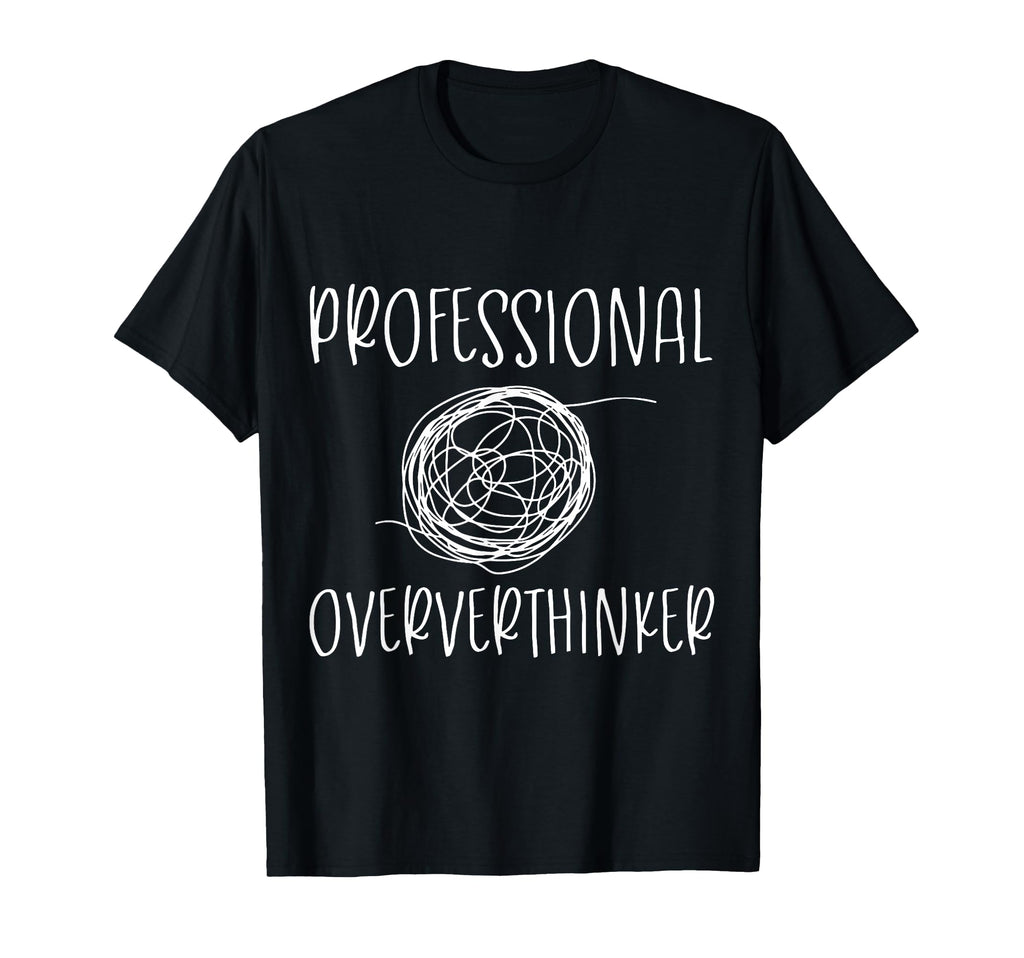 Professional Overthinker Funny Novelty T-Shirt - Novelty Apparel Men Women - T-Shirt, Sweatshirt, Hoodie