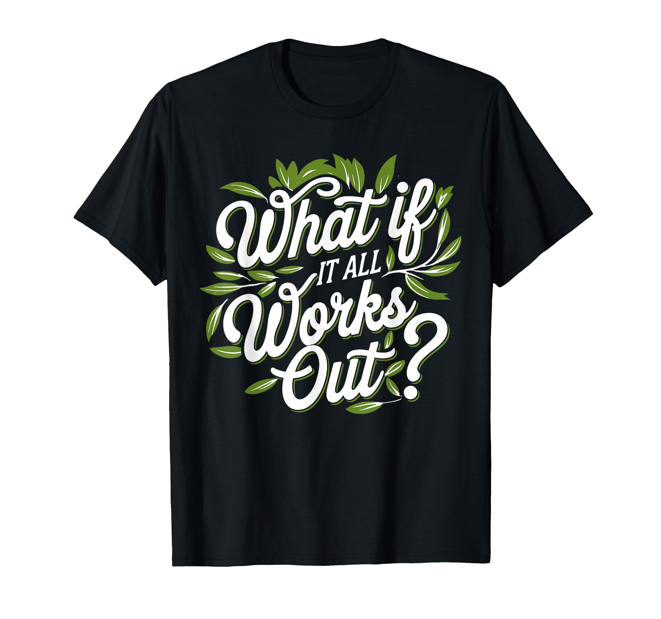 What If It All Works Out Mental Health T-Shirt - Fun Novelty Design Unisex - T-Shirt, Sweatshirt, Hoodie