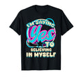 Im Yes To Believing Myself Self Care T-Shirt - Novelty Apparel Unisex - T-Shirt, Sweatshirt, Hoodie
