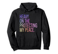 Heavy Protecting My Peace Self Care Hoodie - Unique Graphic Men Women - T-Shirt, Sweatshirt, Hoodie