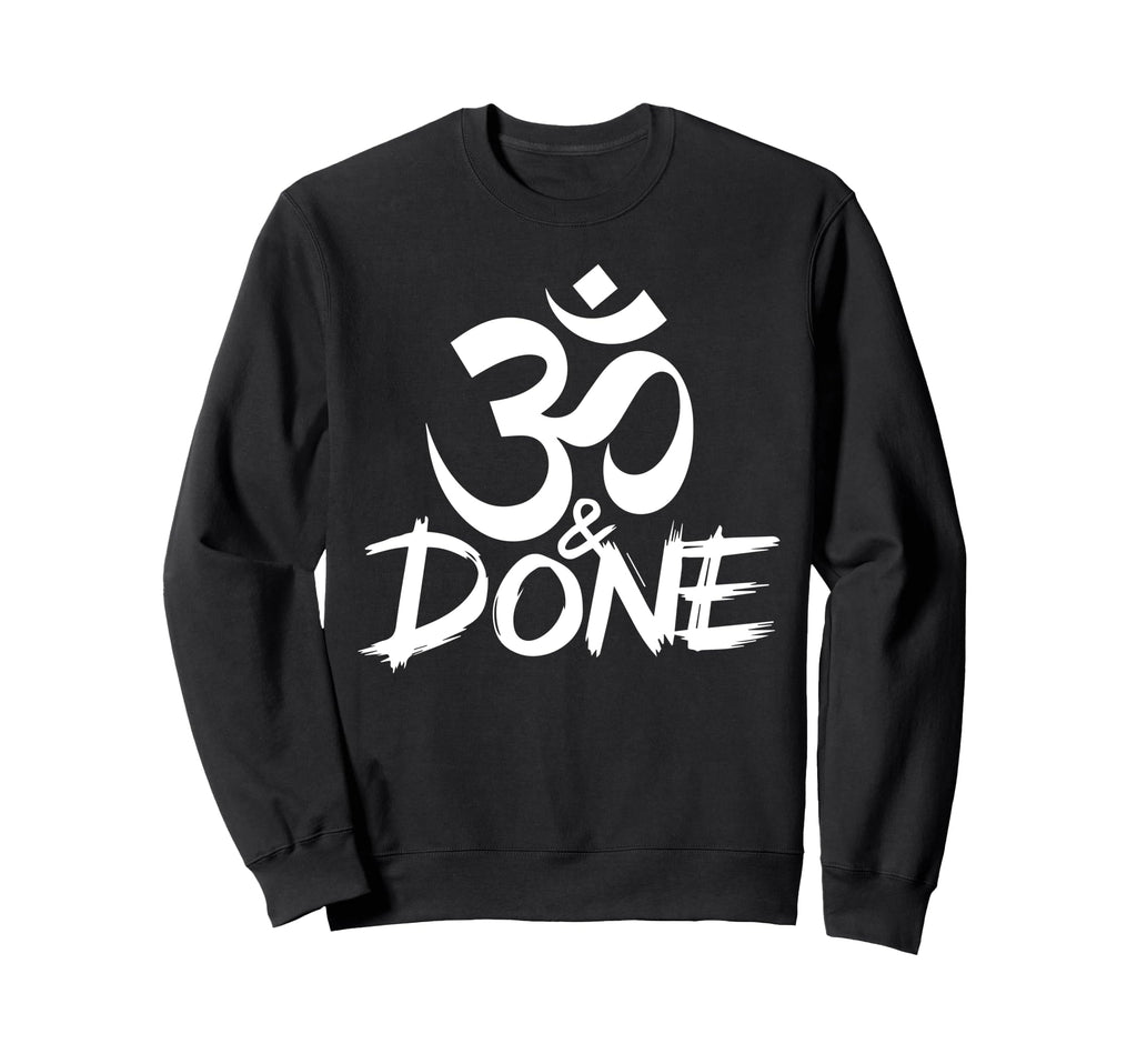 Om And Done Sarcastic Buddhism Sweatshirt - Novelty Apparel Unisex - T-Shirt, Sweatshirt, Hoodie