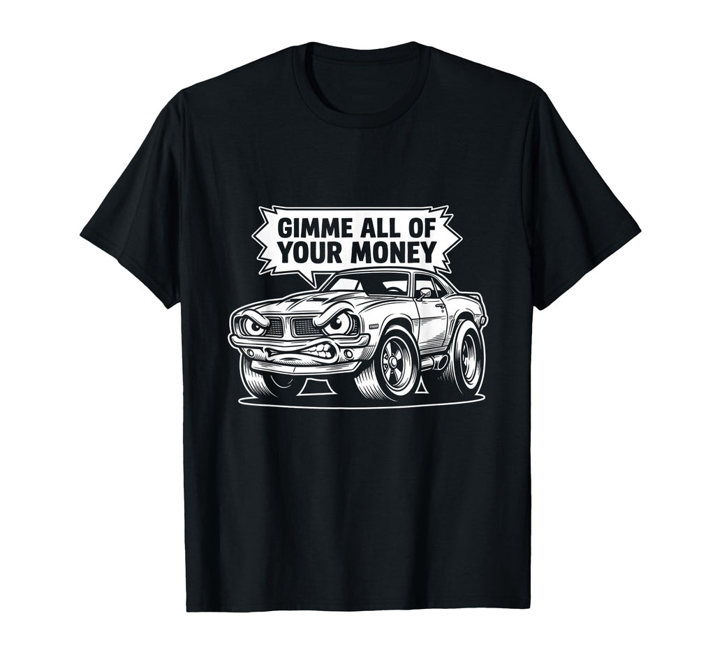 Gimme All Your Money Funny Muscle Car T-Shirt - Custom Art Print Unisex - T-Shirt, Sweatshirt, Hoodie