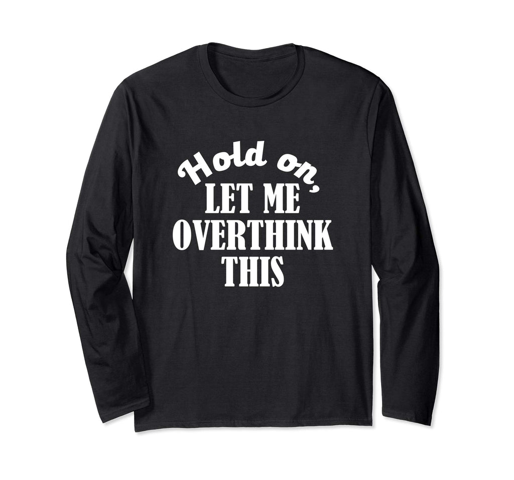 Funny Anxiety Gift Hold Let Me T-Shirt - Minimalist Print Men Women - T-Shirt, Sweatshirt, Hoodie