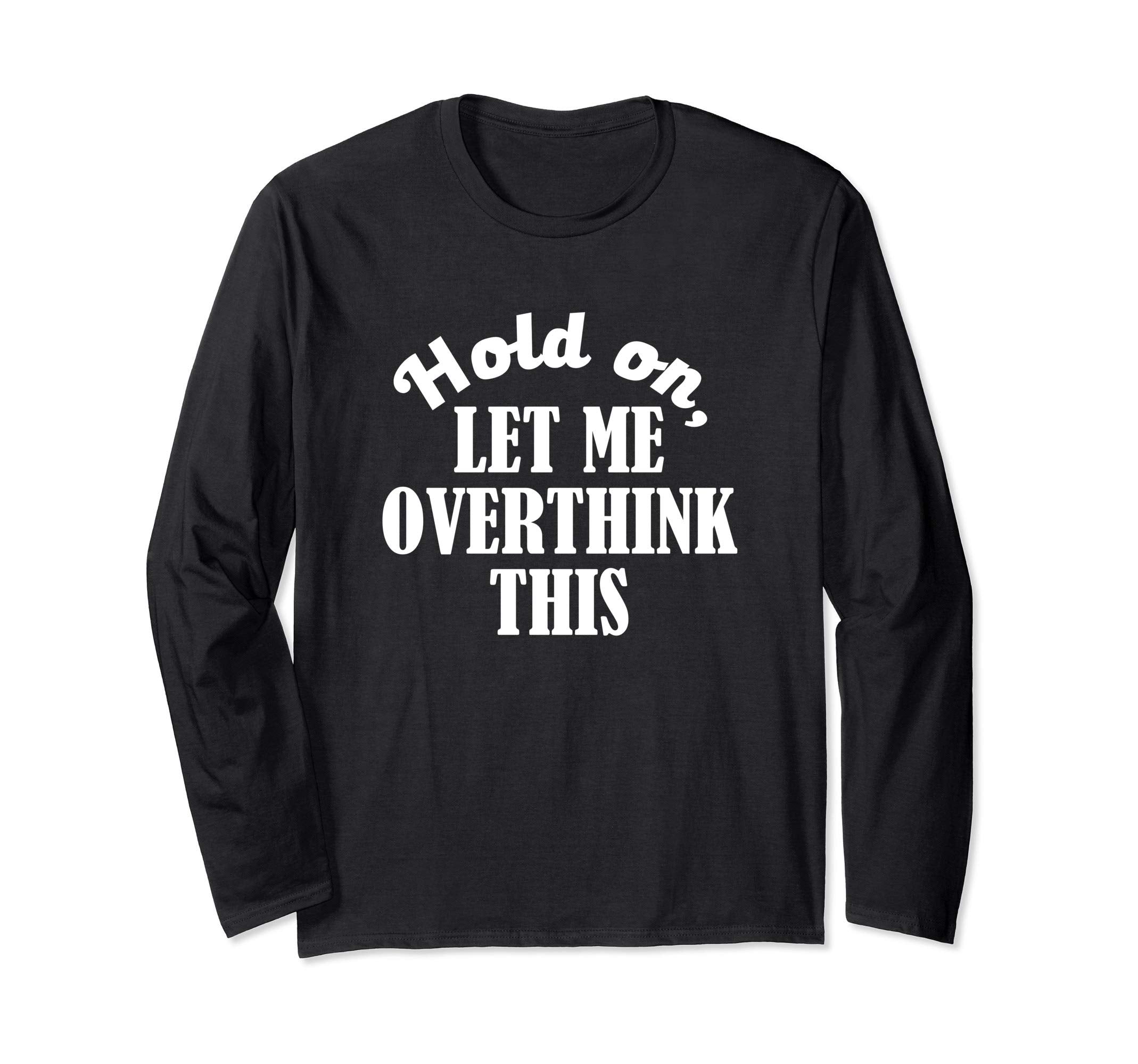 Funny Anxiety Gift Hold Let Me T-Shirt - Minimalist Print Men Women - T-Shirt, Sweatshirt, Hoodie