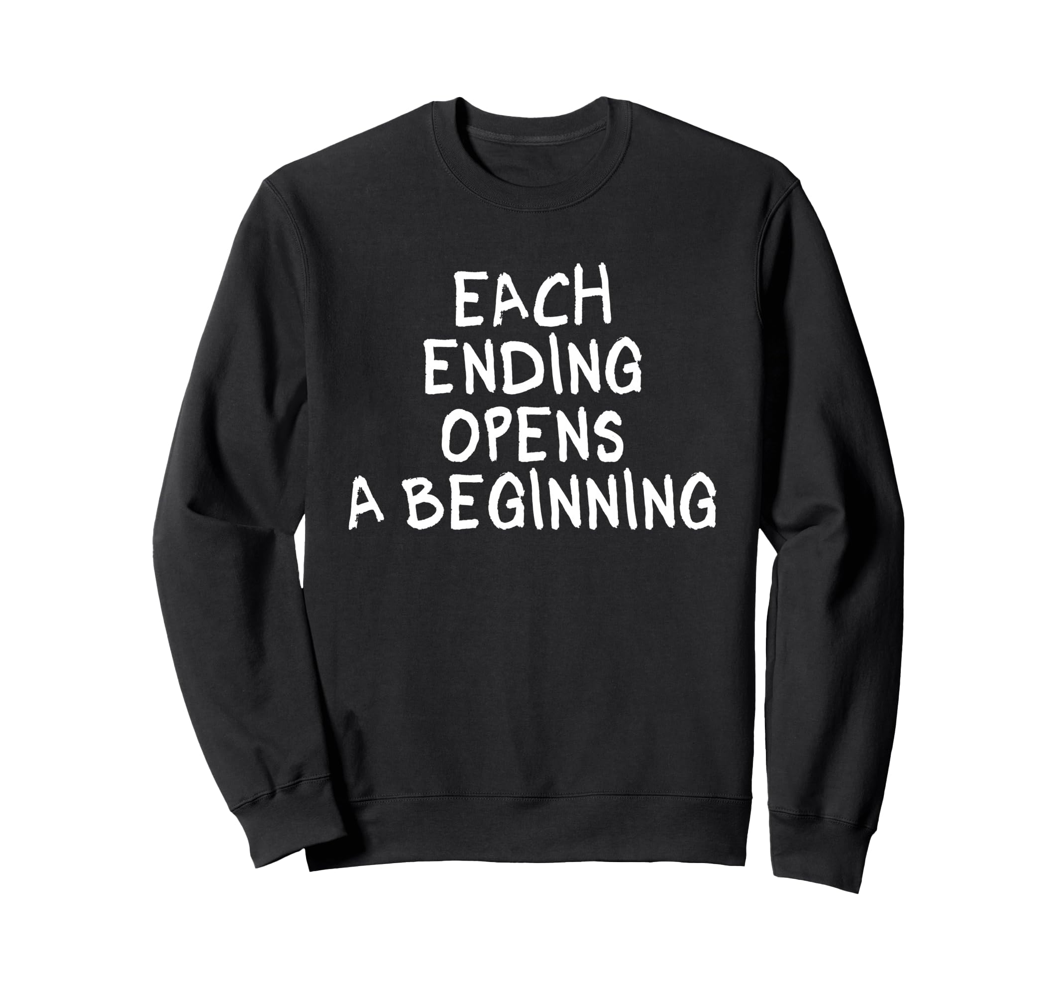 Each Ending Opens Beginning Sweatshirt - Casual Everyday Wear for Adults - T-Shirt, Sweatshirt, Hoodie