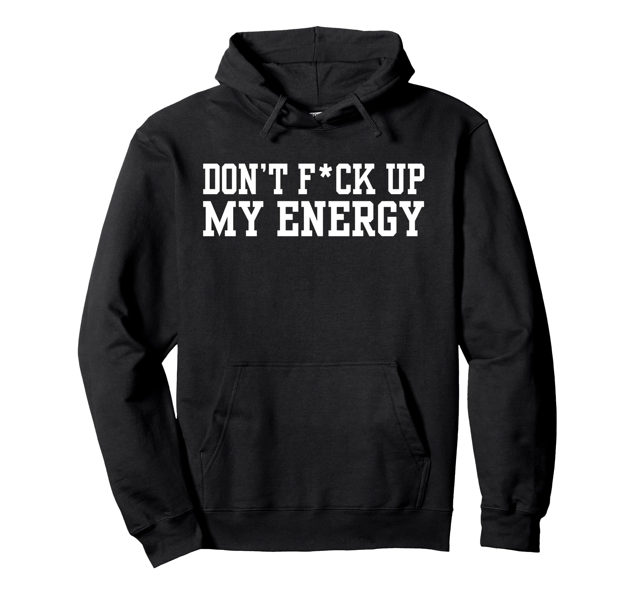 Dont Fck Up My Energy Dont Mess My Hoodie - Fun Novelty Design Men Women - T-Shirt, Sweatshirt, Hoodie