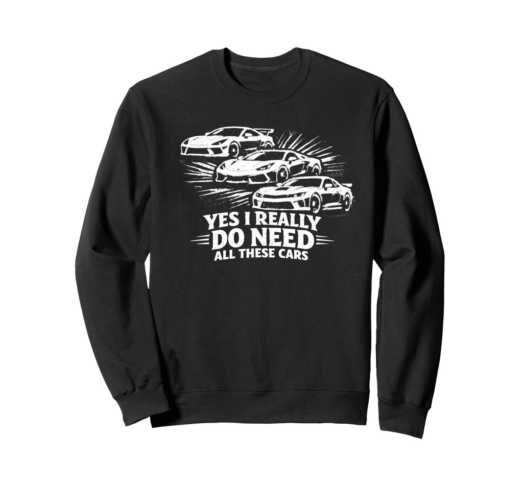 Yes I Really Do Need All These Sweatshirt - Fun Novelty Design for Adults - T-Shirt, Sweatshirt, Hoodie