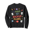 I Have 17 Backup Plans Funny Sweatshirt - Novelty Apparel for Adults - T-Shirt, Sweatshirt, Hoodie