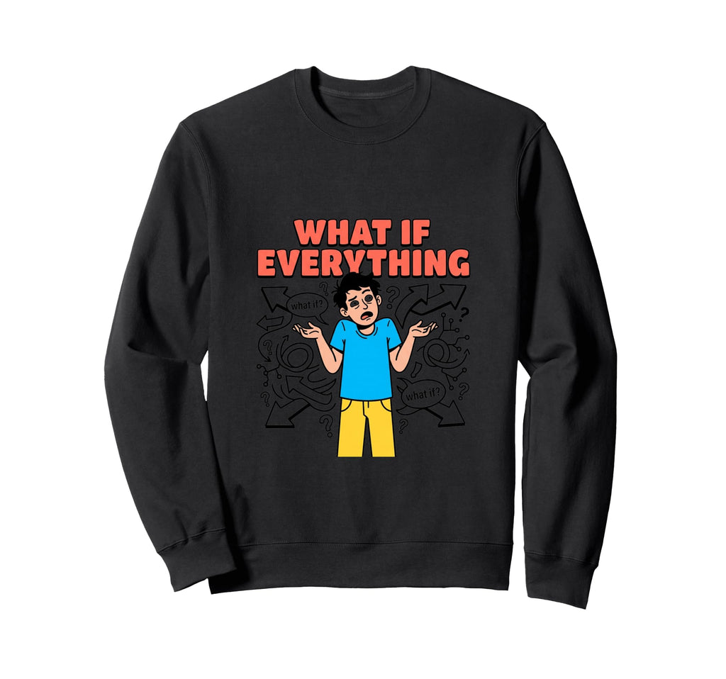 What If Everything Overthinking Mind Sweatshirt - Streetwear Style Unisex - T-Shirt, Sweatshirt, Hoodie
