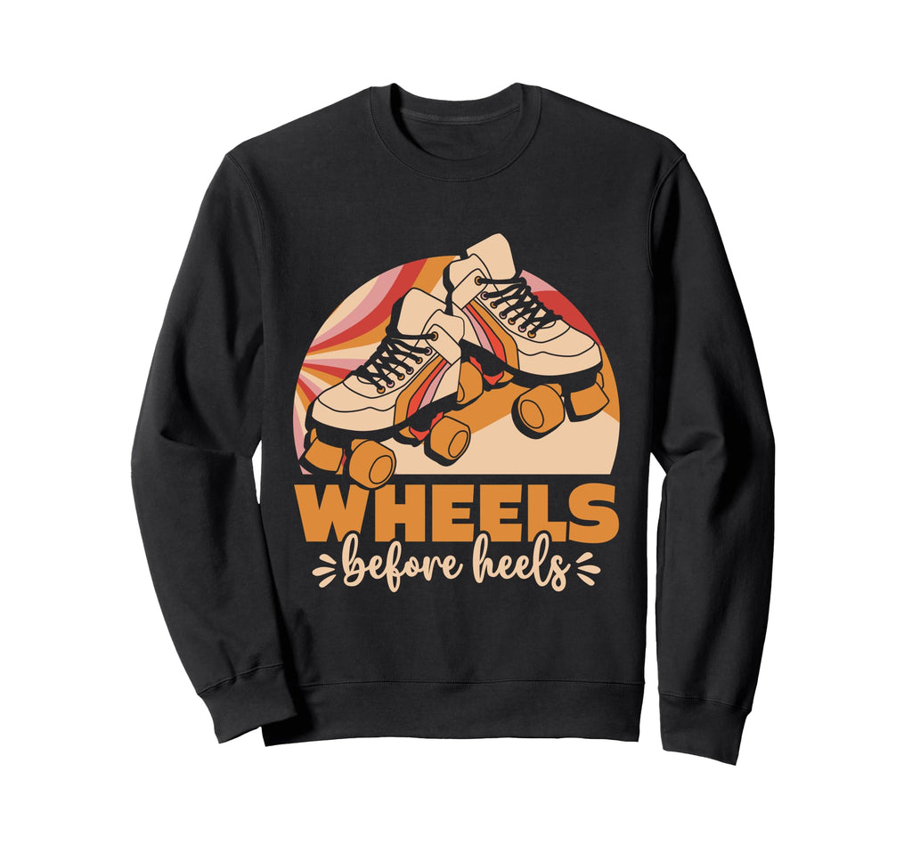 Roller Skating Wheels Before Heels Sweatshirt - Streetwear Style Unisex - T-Shirt, Sweatshirt, Hoodie
