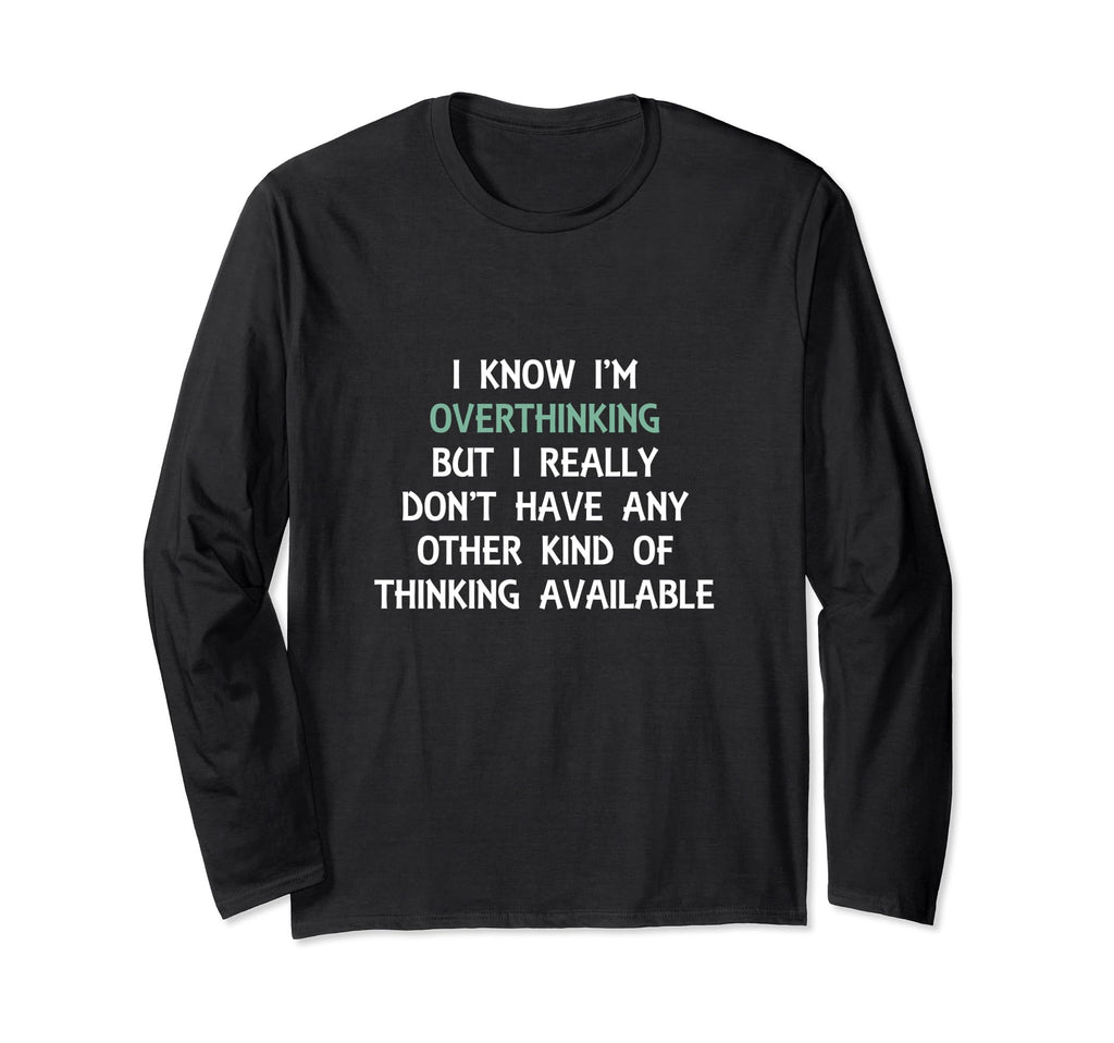 Funny Overthinking Witty Sarcastic Self T-Shirt - Trendy Graphic Unisex - T-Shirt, Sweatshirt, Hoodie