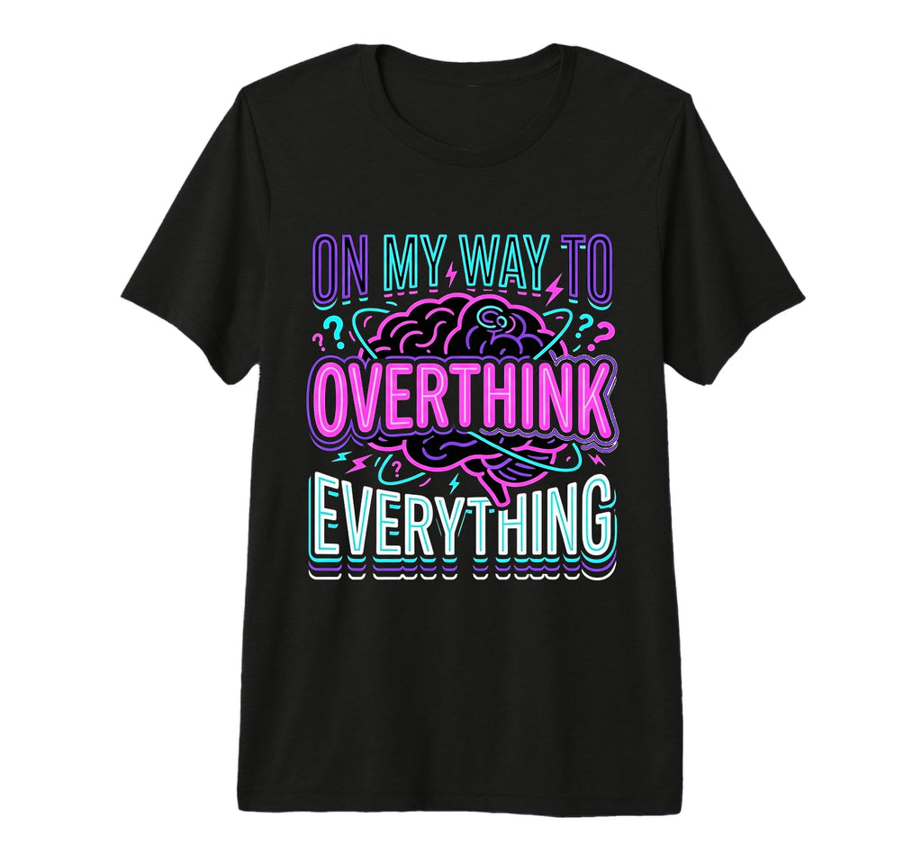 My Way To Overthink Everything Overthinker T-Shirt - Graphic Print Unisex - T-Shirt, Sweatshirt, Hoodie