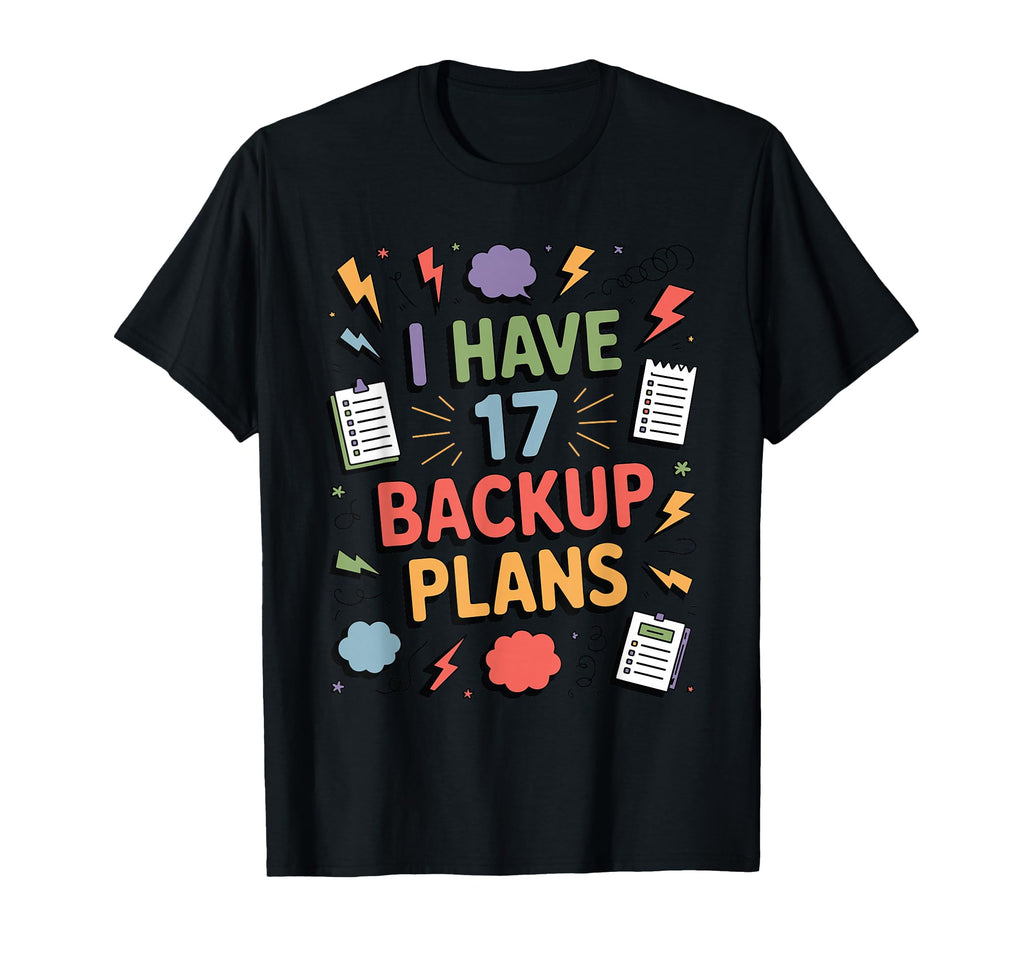 I Have 17 Backup Plans Funny Anxious T-Shirt - Streetwear Style for Adults - T-Shirt, Sweatshirt, Hoodie