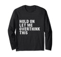Hold Let Me Overthink This Overthinkers T-Shirt - Graphic Print for Adults - T-Shirt, Sweatshirt, Hoodie