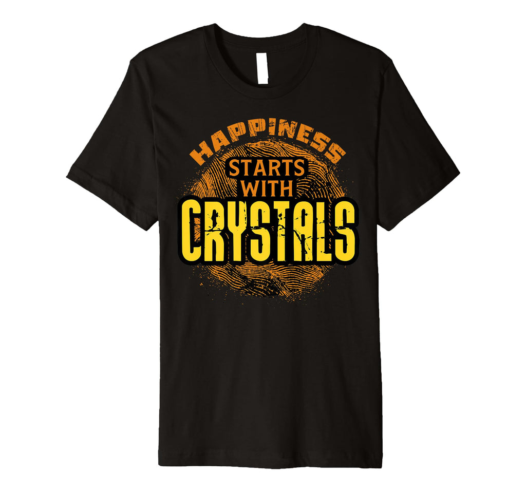 Happiness Starts Crystals T-Shirt - Fun Novelty Design Unisex - T-Shirt, Sweatshirt, Hoodie