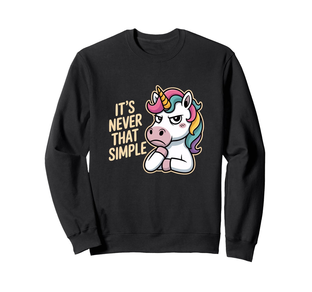 Unicorn Sarcastic Its Never That Sweatshirt - Custom Art Print for Adults - T-Shirt, Sweatshirt, Hoodie