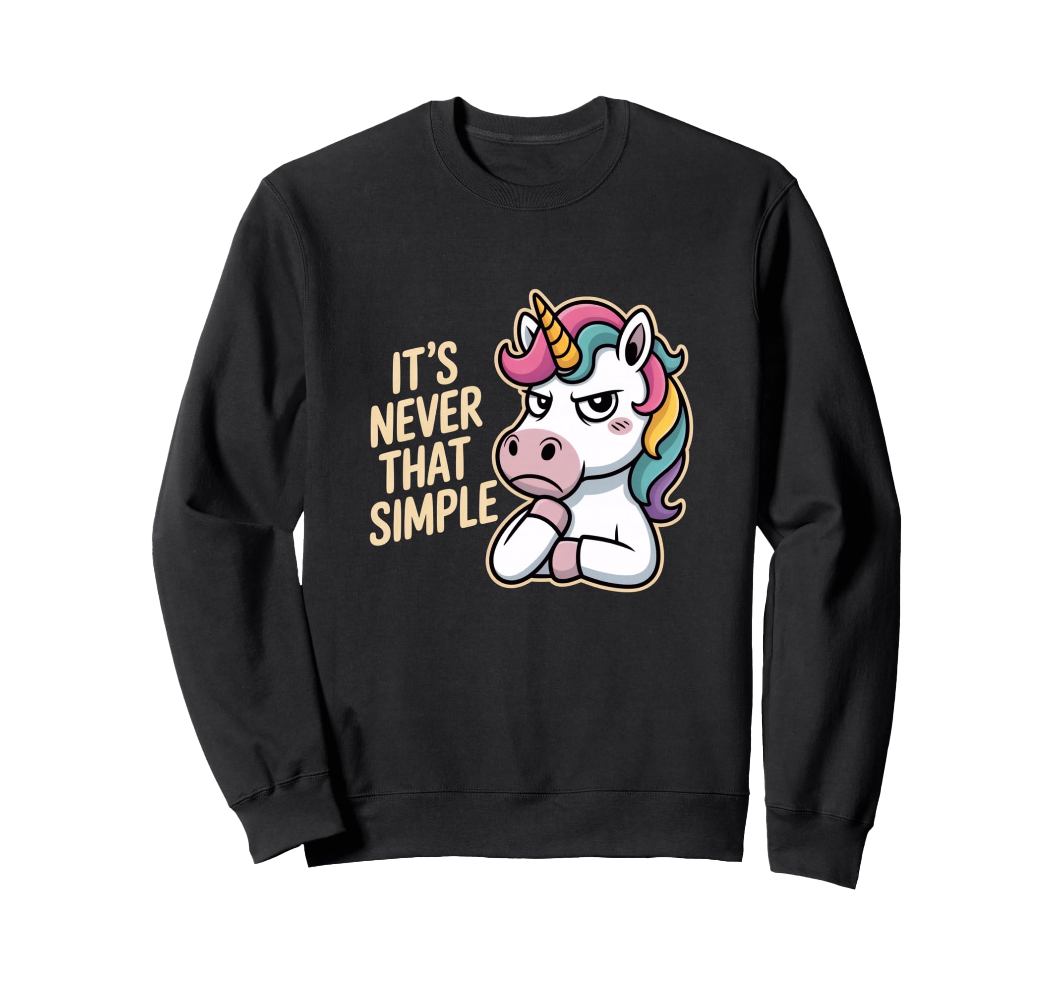 Unicorn Sarcastic Its Never That Sweatshirt - Custom Art Print for Adults - T-Shirt, Sweatshirt, Hoodie