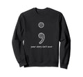 Semicolon Your Story Isnt Over Self Sweatshirt - Novelty Apparel Unisex - T-Shirt, Sweatshirt, Hoodie
