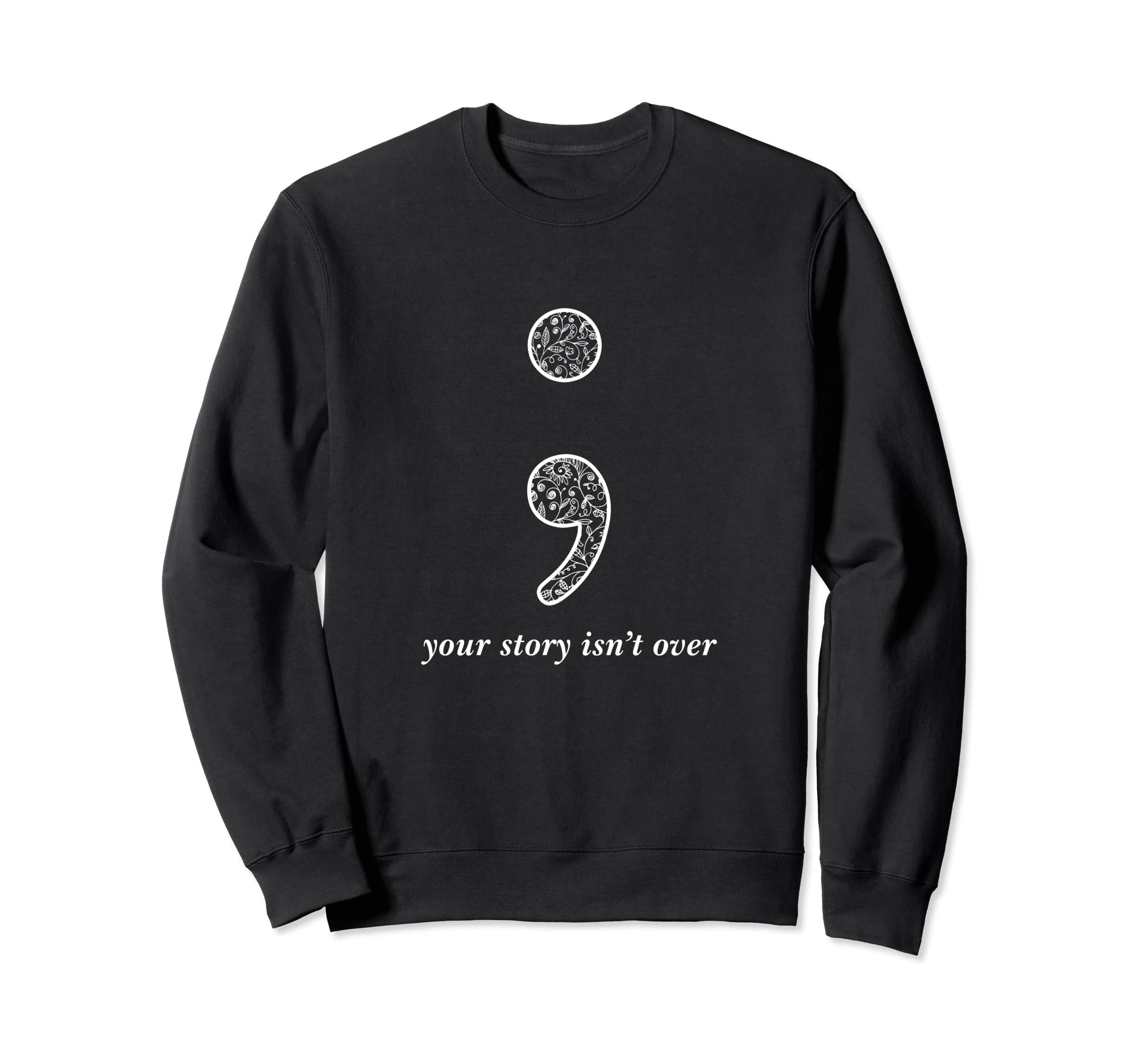 Semicolon Your Story Isnt Over Self Sweatshirt - Novelty Apparel Unisex - T-Shirt, Sweatshirt, Hoodie