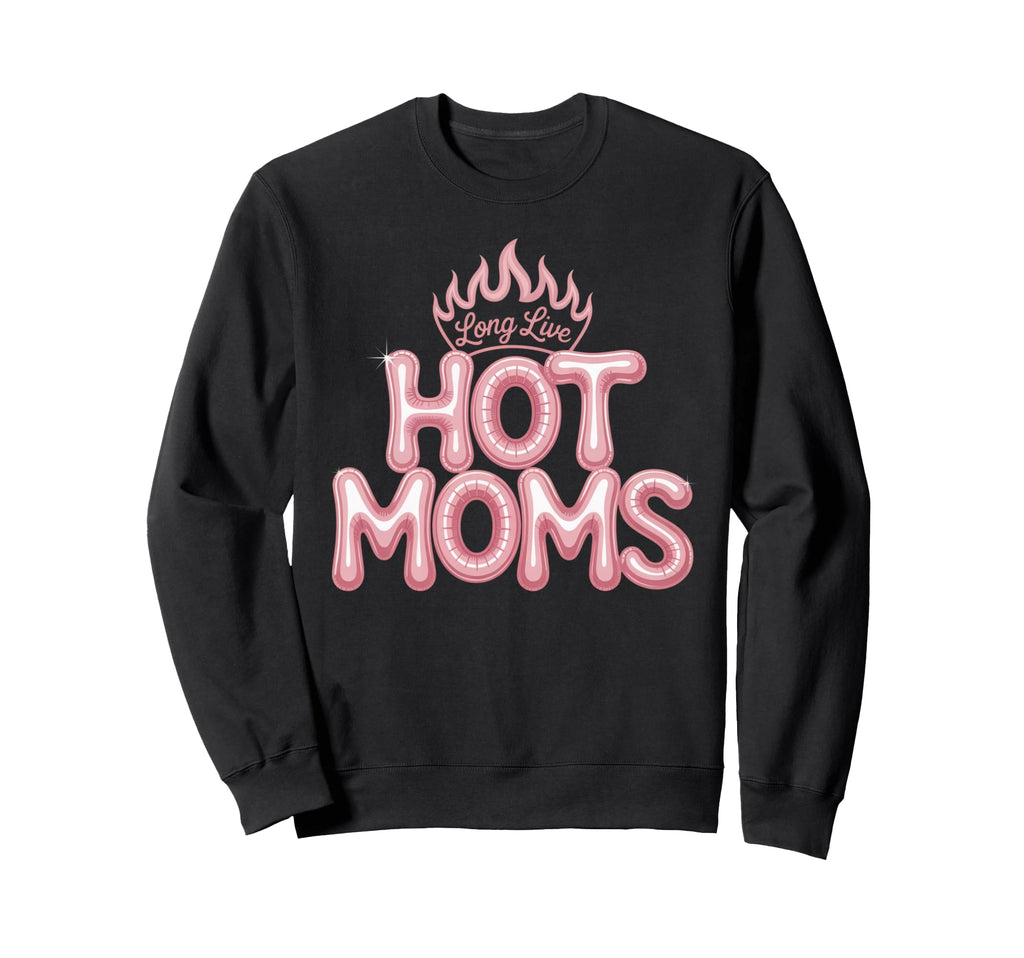 Long Live Hot Moms Funny Mom Sweatshirt - Streetwear Style for Adults - T-Shirt, Sweatshirt, Hoodie