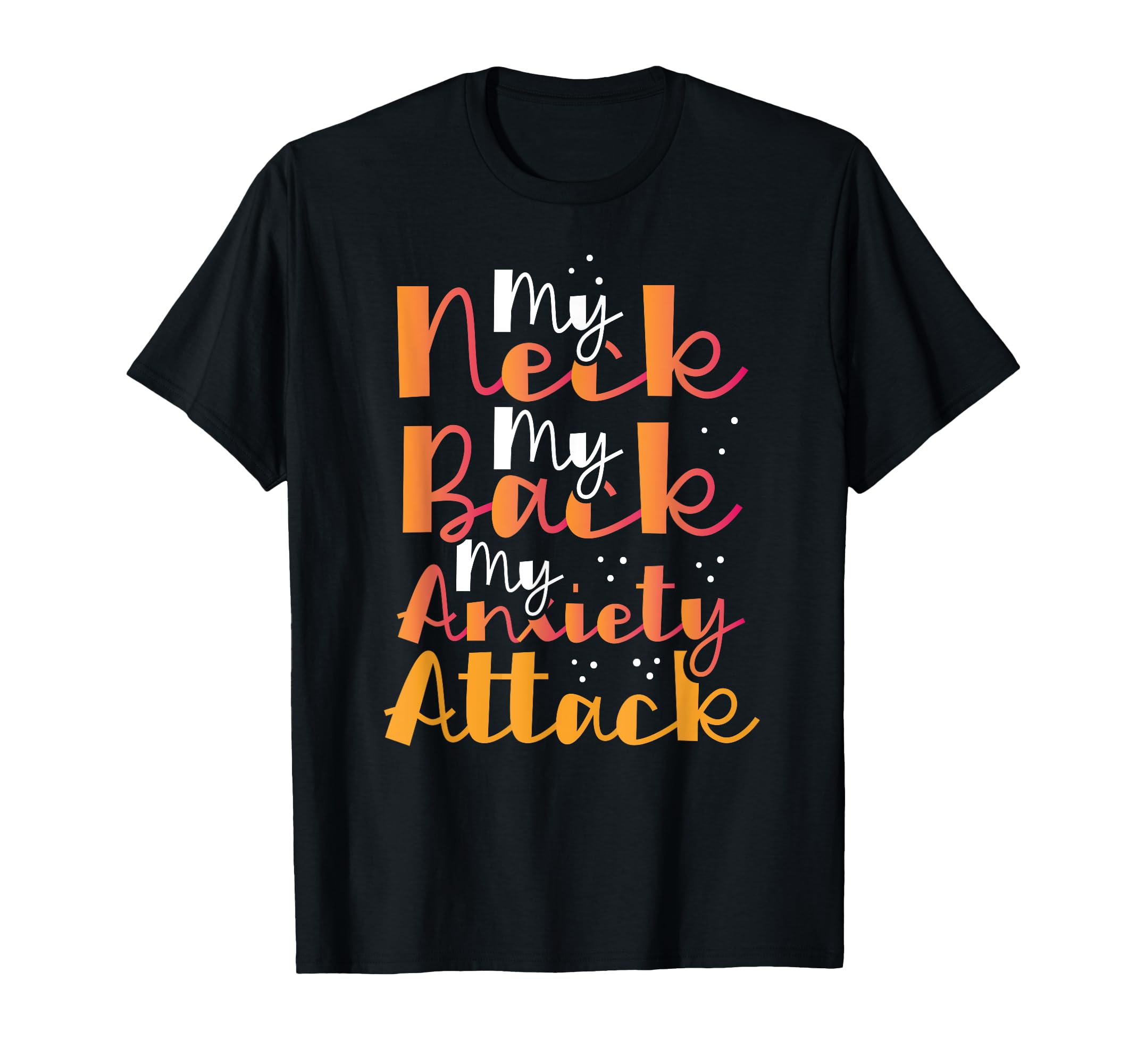 My Neck My Back My Anxiety Attack T-Shirt - Trendy Graphic Men Women - T-Shirt, Sweatshirt, Hoodie
